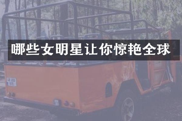 哪些女明星让你惊艳全球