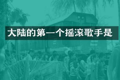 大陆的第一个摇滚歌手是