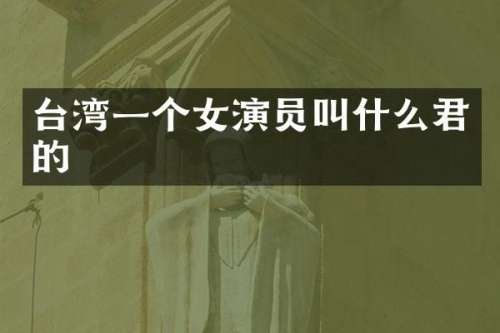 台湾一个女演员叫什么君的