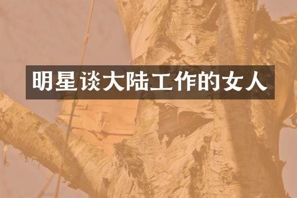 明星谈大陆工作的女人