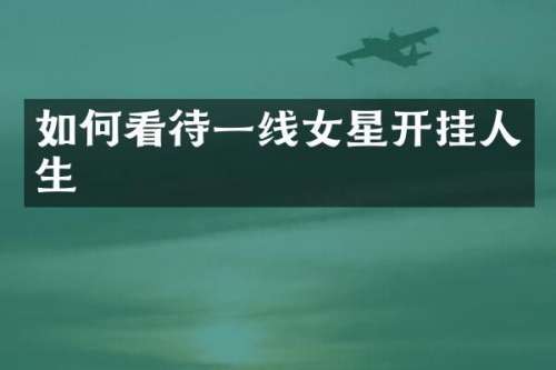 如何看待一线女星开挂人生