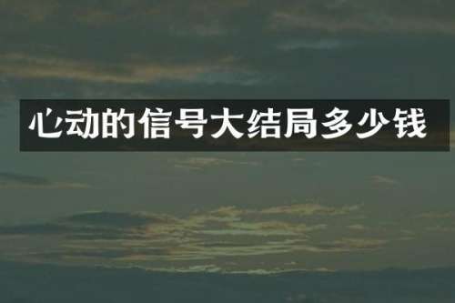 心动的信号大结局多少钱