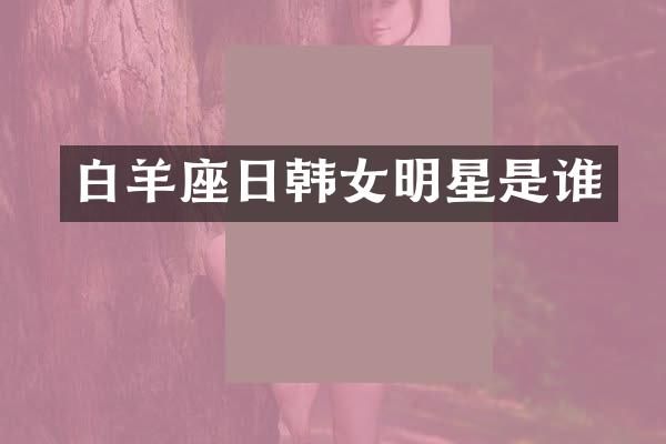 白羊座日韩女明星是谁