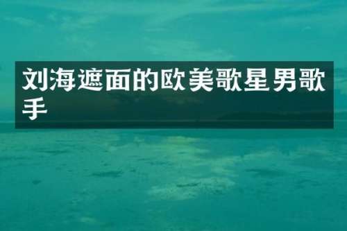 刘海遮面的欧美歌星男歌手
