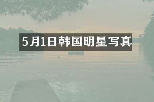 5月1日韩国明星写真