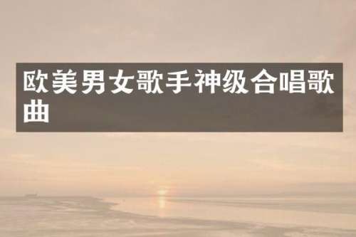 欧美男女歌手神级合唱歌曲