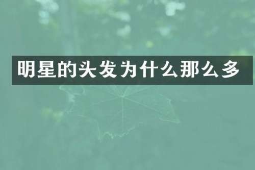 明星的头发为什么那么多