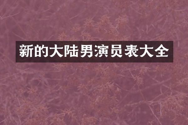 新的大陆男演员表大全
