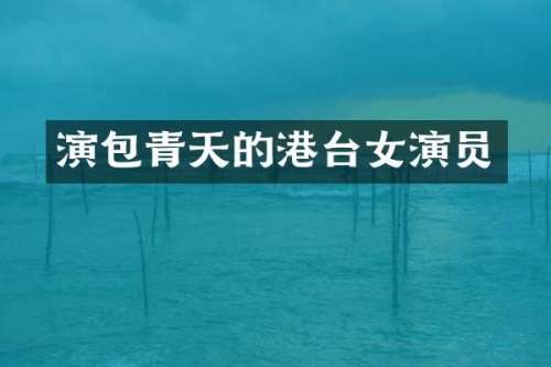 演包青天的港台女演员