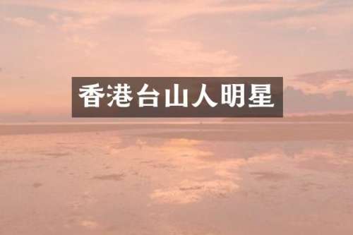 香港台山人明星