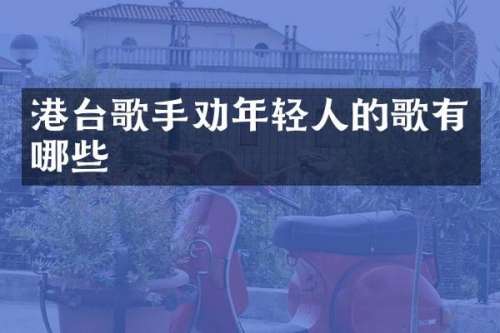 港台歌手劝年轻人的歌有哪些