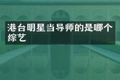 港台明星当导师的是哪个综艺