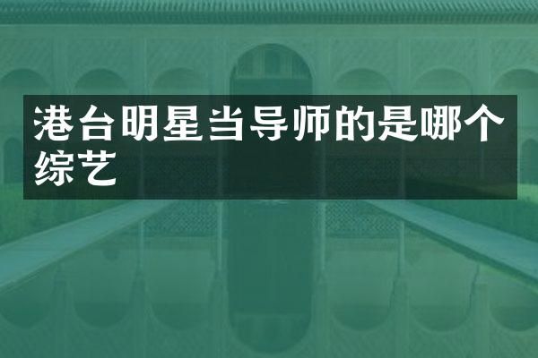 港台明星当导师的是哪个综艺