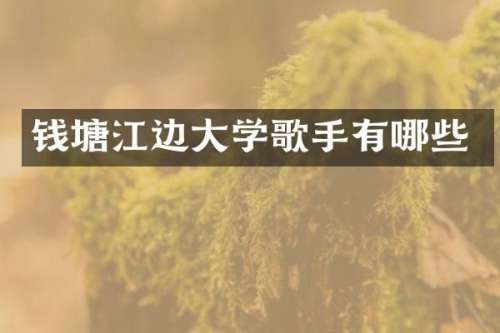 钱塘江边大学歌手有哪些