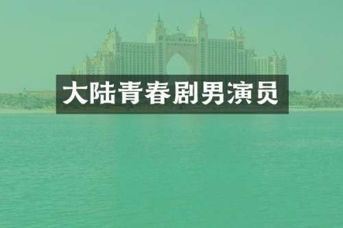 大陆青春剧男演员