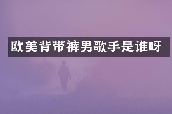 欧美背带裤男歌手是谁呀