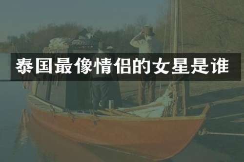 泰国最像情侣的女星是谁