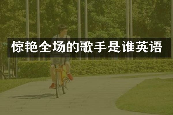 惊艳全场的歌手是谁英语