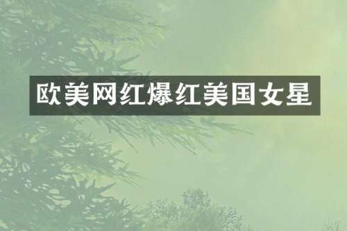 欧美网红爆红美国女星
