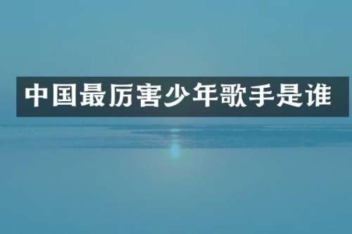 中国最厉害少年歌手是谁