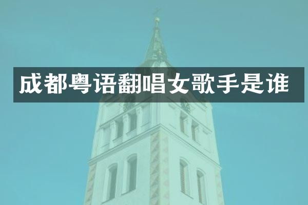 成都粤语翻唱女歌手是谁