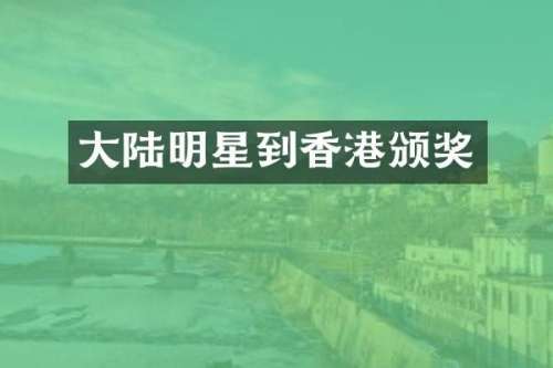 大陆明星到香港颁奖
