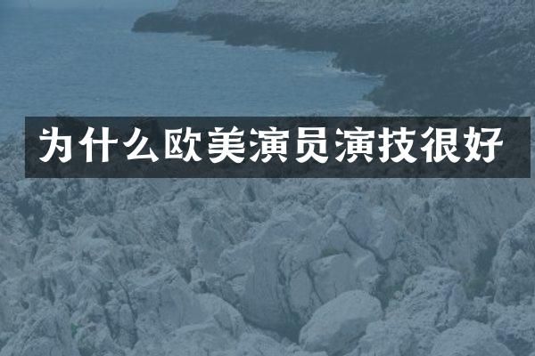 为什么欧美演员演技很好