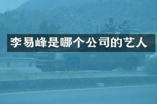 李易峰是哪个公司的艺人
