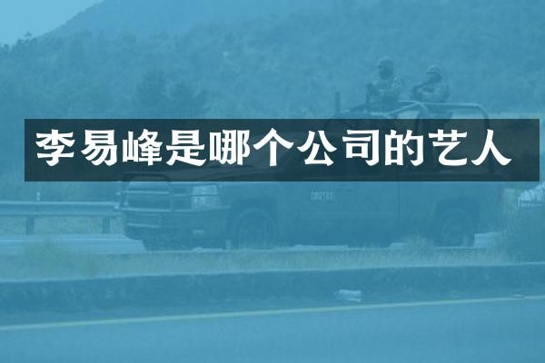 李易峰是哪个公司的艺人