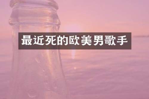 最近死的欧美男歌手