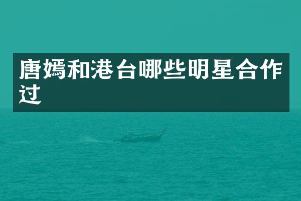 唐嫣和港台哪些明星合作过