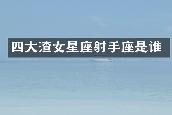 四大渣女星座射手座是谁