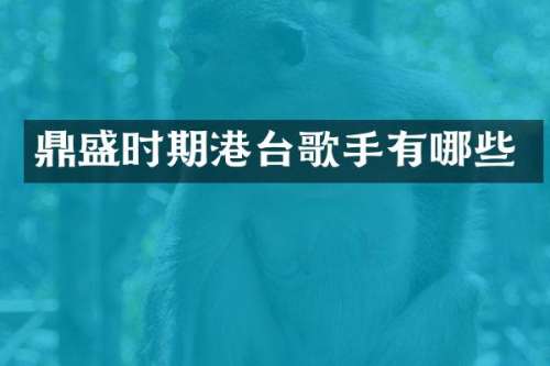 鼎盛时期港台歌手有哪些