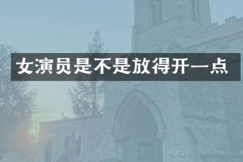 女演员是不是放得开一点