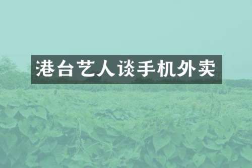 港台艺人谈手机外卖