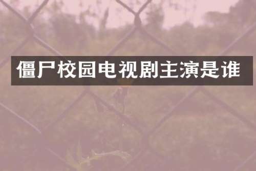 僵尸校园电视剧主演是谁