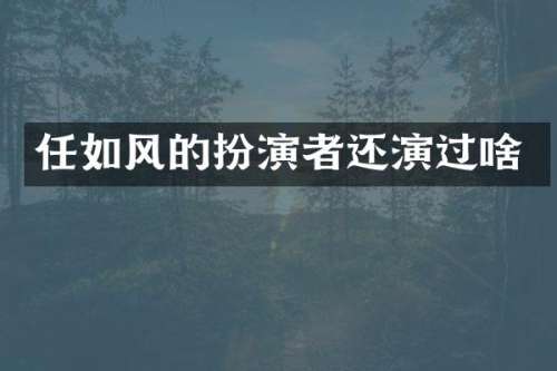任如风的扮演者还演过啥