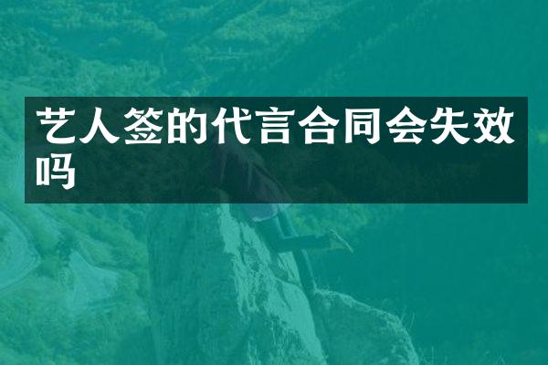 艺人签的代言合同会失效吗