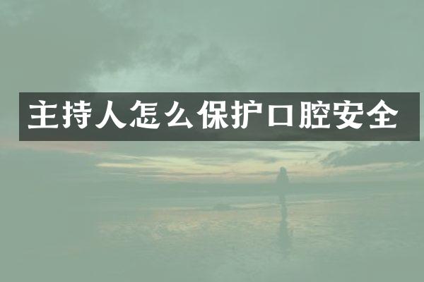 主持人怎么保护口腔安全