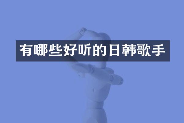 有哪些好听的日韩歌手