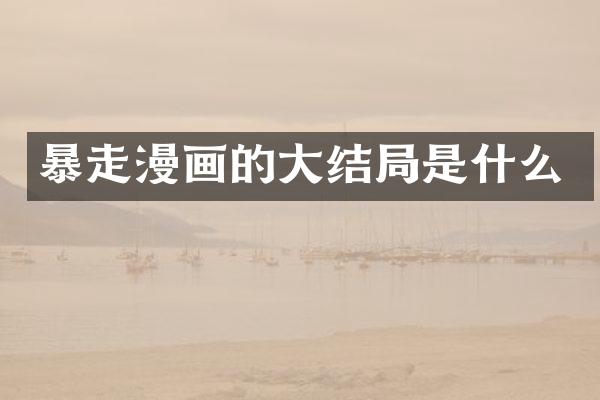 暴走漫画的大结局是什么