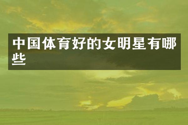 中国体育好的女明星有哪些