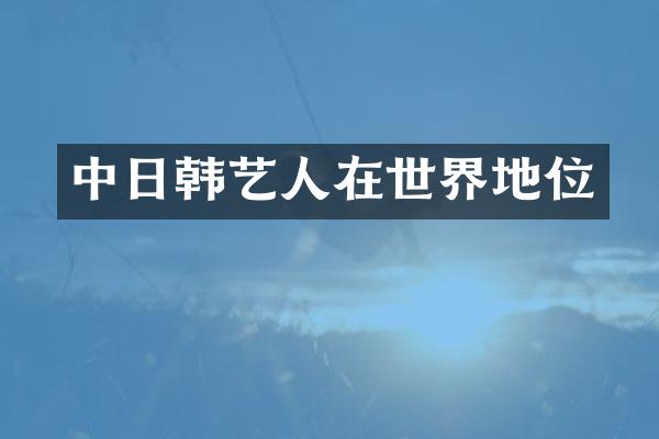 中日韩艺人在世界地位