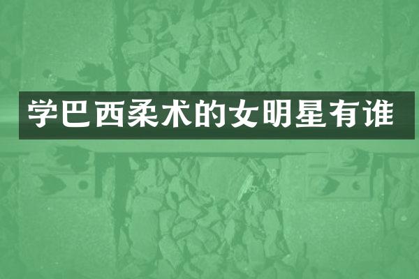 学巴西柔术的女明星有谁