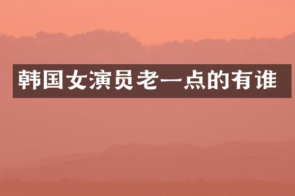 韩国女演员老一点的有谁
