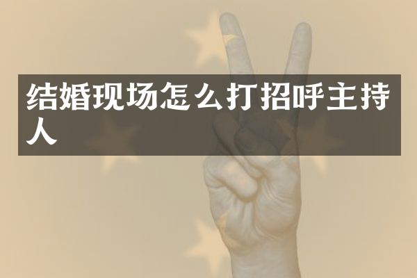 结婚现场怎么打招呼主持人