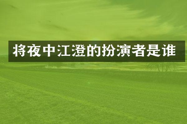 将夜中江澄的扮演者是谁