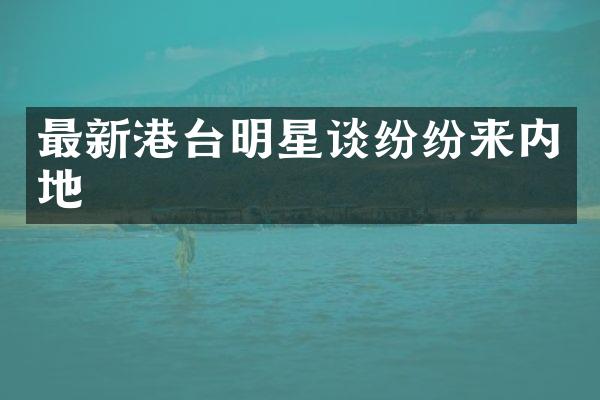 最新港台明星谈纷纷来内地