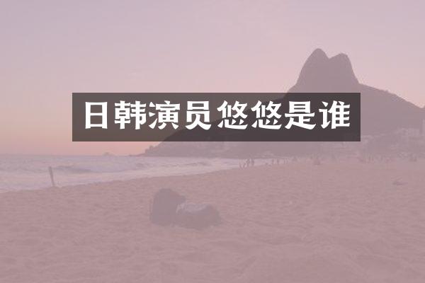 日韩演员悠悠是谁