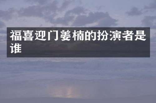 福喜迎门姜楠的扮演者是谁
